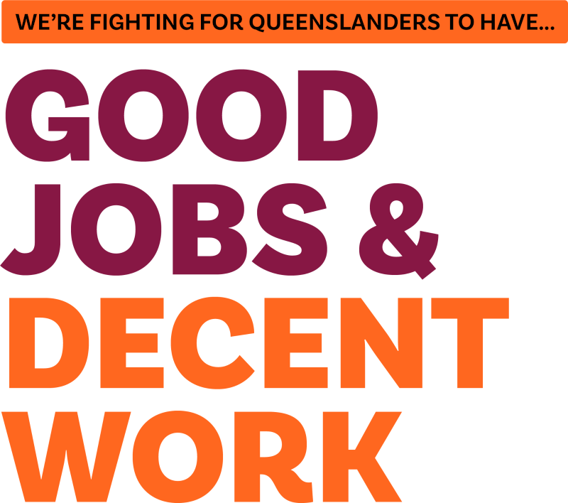 We're fighting for Queenslanders to have good jobs and decent work