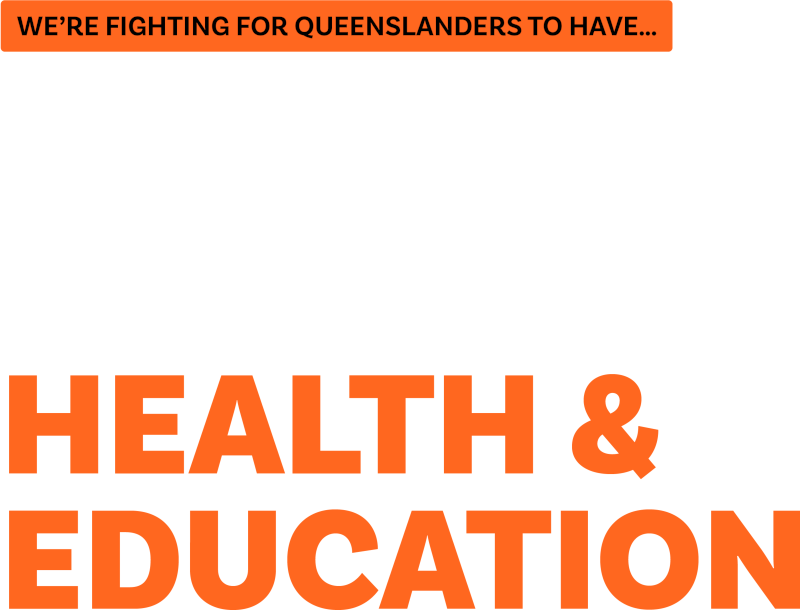 We're fighting for all Queenslanders to have access to world-leading health services and education