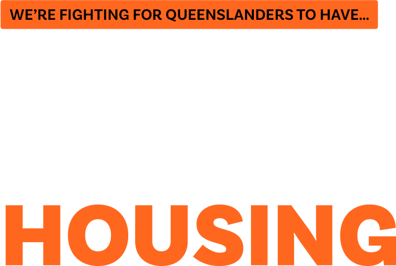 We're fighting for Queenslanders to have access to stable, affordable housing